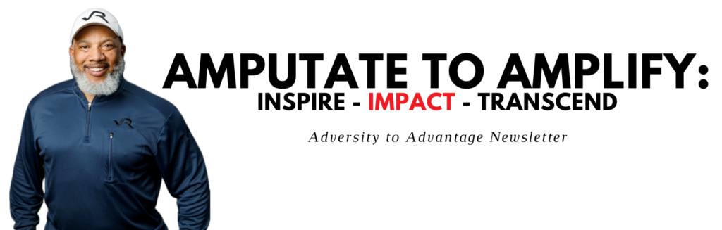 Amputate to Amplify, Inspire Impact Transcend, Adversity to Advantage Newsletter, John Register