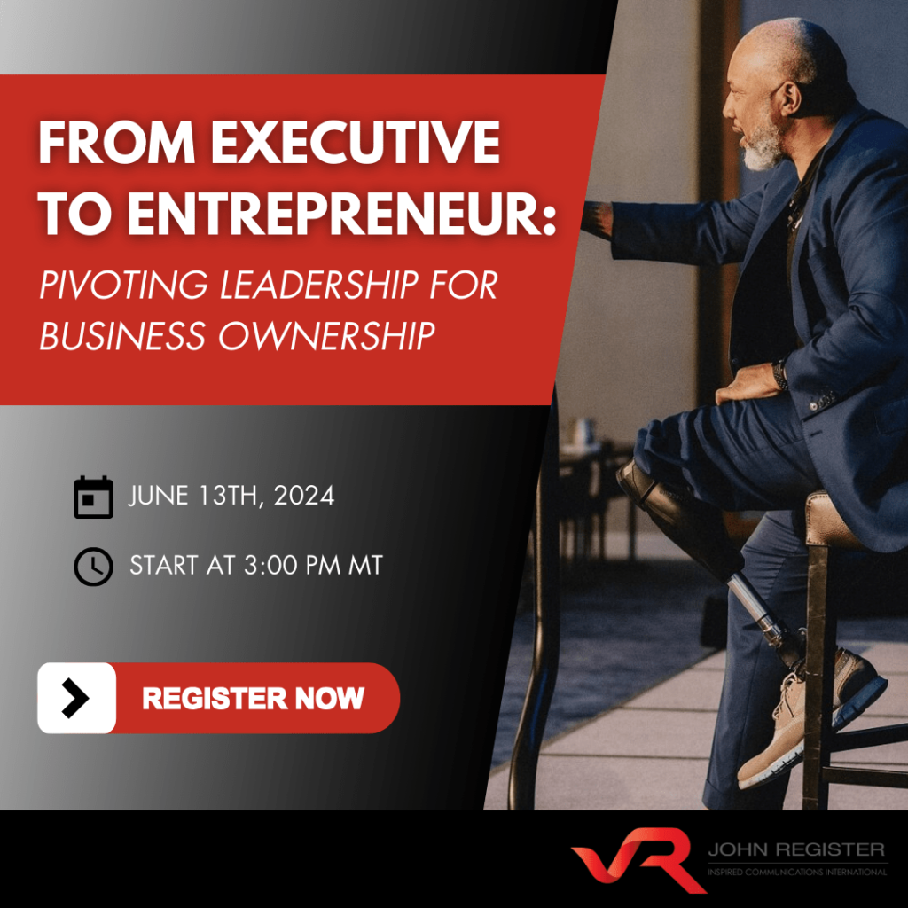 Webinar: From Executive to Entrepreneur: Pivoting Leadership for Business Ownership, June 13, 2024, hosted by John Register